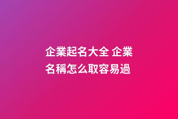 企業起名大全 企業名稱怎么取容易過